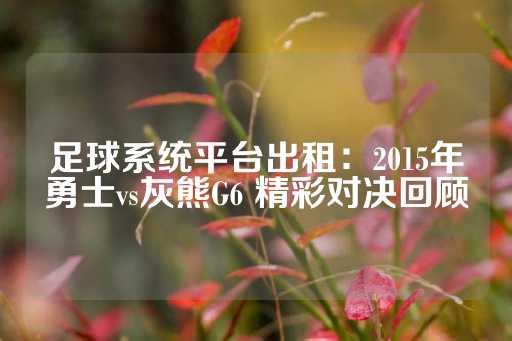 足球系统平台出租：2015年勇士vs灰熊G6 精彩对决回顾