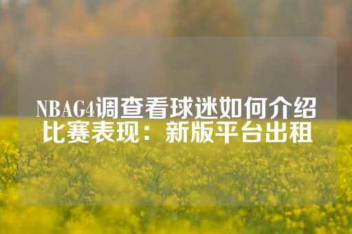 NBAG4调查看球迷如何介绍比赛表现：新版平台出租